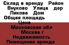 Склад в аренду › Район ­ Внуково › Улица ­ дер.Ликова › Дом ­ 85 › Общая площадь ­ 1 430 › Цена ­ 4 500 - Московская обл., Москва г. Недвижимость » Помещения аренда   